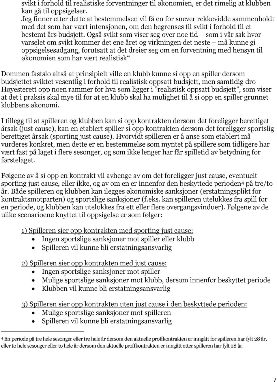 Også svikt som viser seg over noe tid som i vår sak hvor varselet om svikt kommer det ene året og virkningen det neste må kunne gi oppsigelsesadgang, forutsatt at det dreier seg om en forventning med