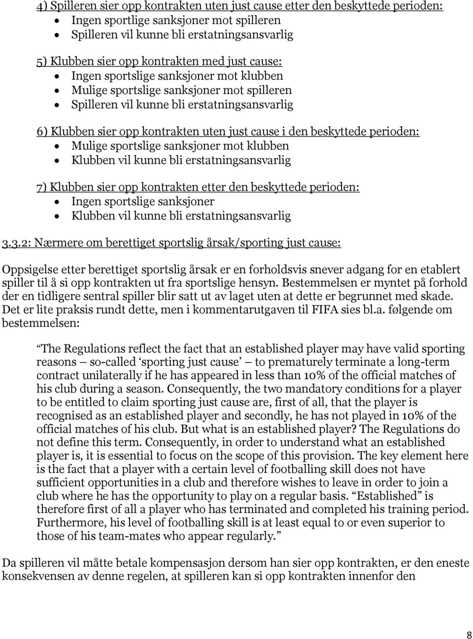 beskyttede perioden: Mulige sportslige sanksjoner mot klubben Klubben vil kunne bli erstatningsansvarlig 7) Klubben sier opp kontrakten etter den beskyttede perioden: Ingen sportslige sanksjoner