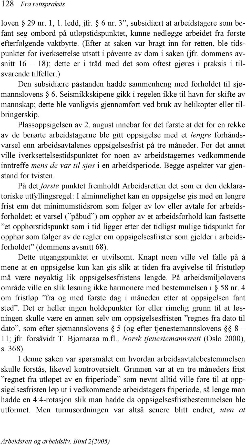 dommens avsnitt 16 18); dette er i tråd med det som oftest gjøres i praksis i tilsvarende tilfeller.) Den subsidiære påstanden hadde sammenheng med forholdet til sjømannslovens 6.