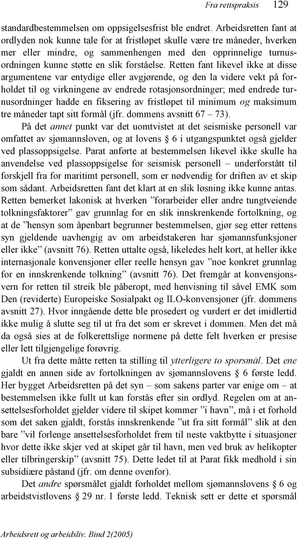 Retten fant likevel ikke at disse argumentene var entydige eller avgjørende, og den la videre vekt på forholdet til og virkningene av endrede rotasjonsordninger; med endrede turnusordninger hadde en