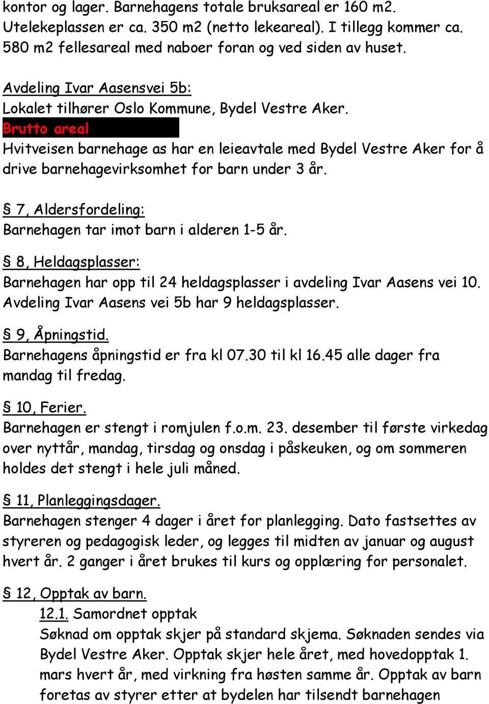 Hvitveisen barnehage as har en leieavtale med Bydel Vestre Aker for å drive barnehagevirksomhet for barn under 3 år. 7, Aldersfordeling: Barnehagen tar imot barn i alderen 1-5 år.