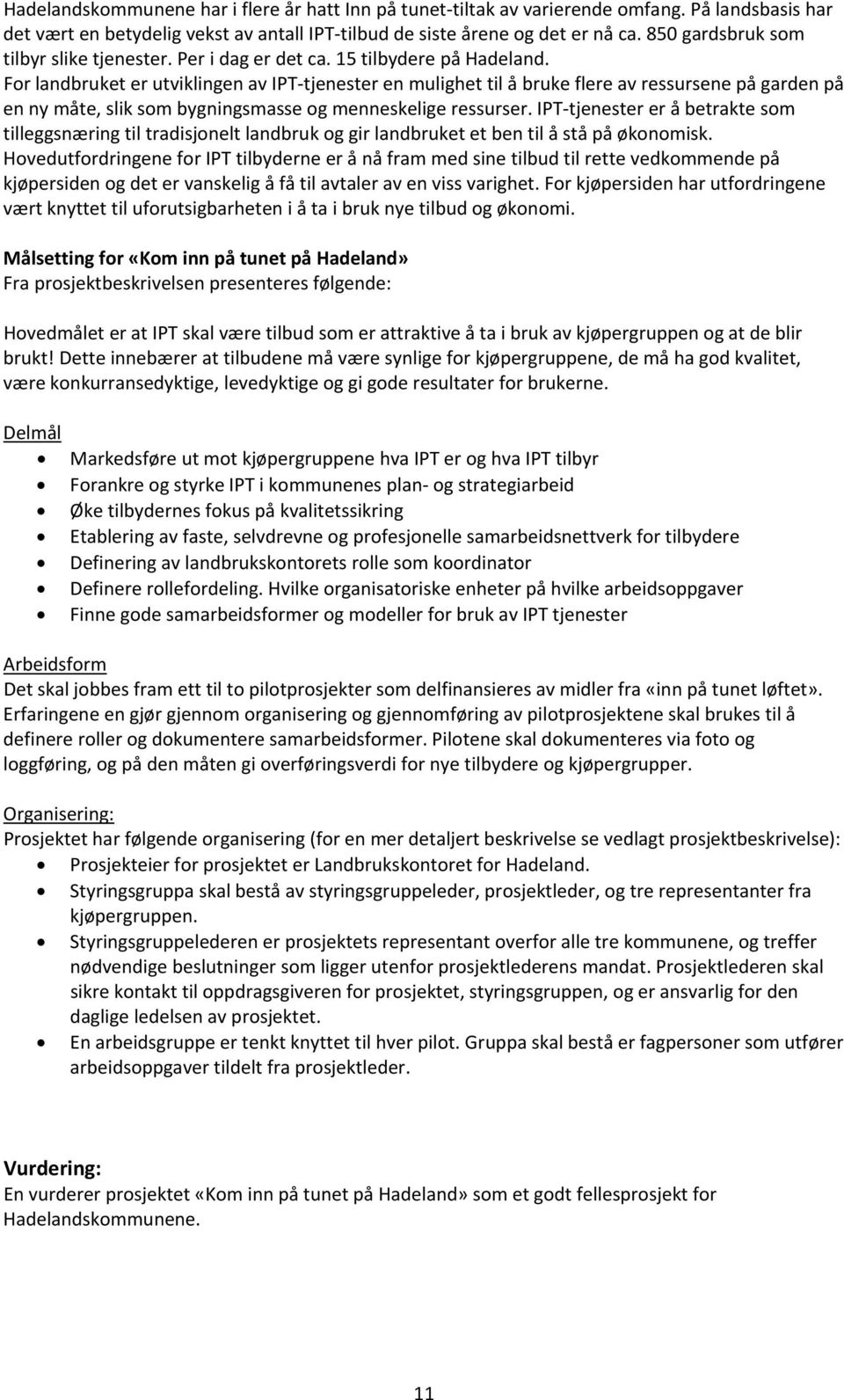 For landbruket er utviklingen av IPT tjenester en mulighet til å bruke flere av ressursene på garden på en ny måte, slik som bygningsmasse og menneskelige ressurser.