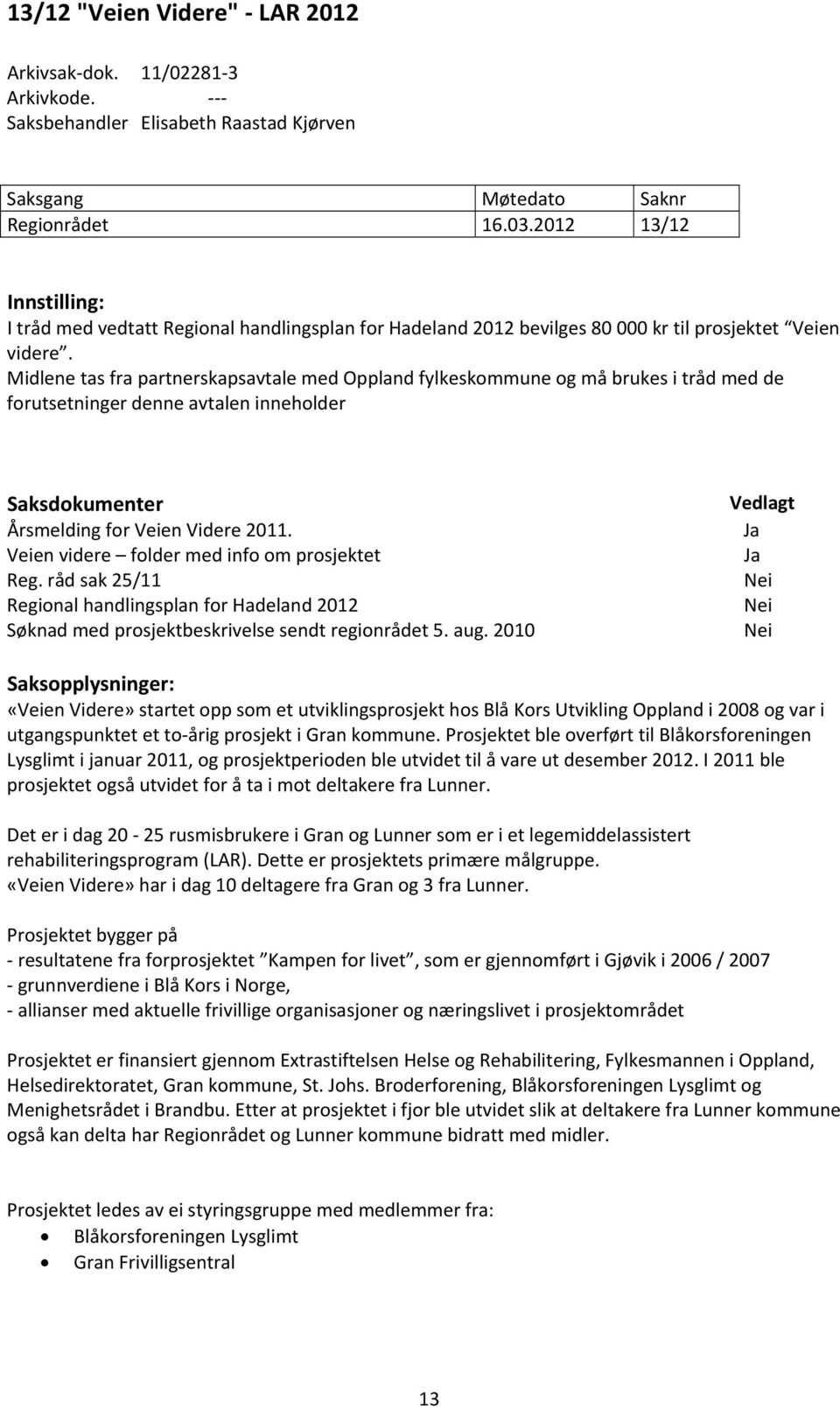 Midlene tas fra partnerskapsavtale med Oppland fylkeskommune og må brukes i tråd med de forutsetninger denne avtalen inneholder Saksdokumenter Årsmelding for Veien Videre 2011.