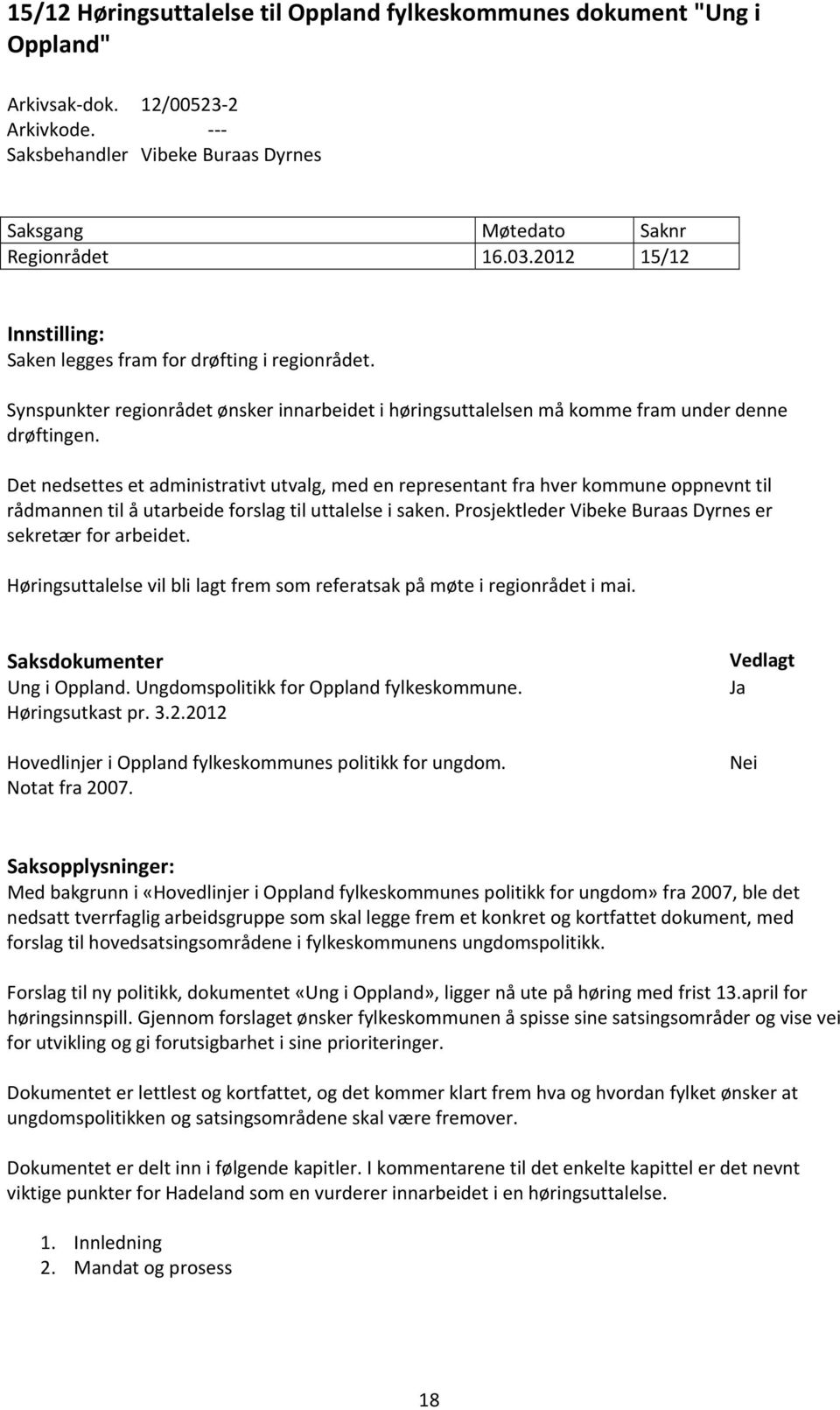 Det nedsettes et administrativt utvalg, med en representant fra hver kommune oppnevnt til rådmannen til å utarbeide forslag til uttalelse i saken.