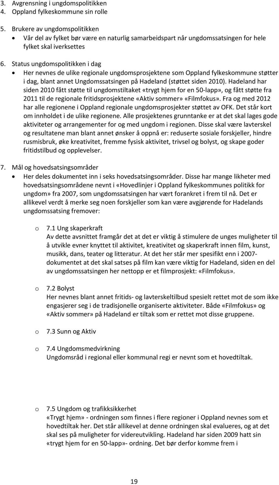 Status ungdomspolitikken i dag Her nevnes de ulike regionale ungdomsprosjektene som Oppland fylkeskommune støtter i dag, blant annet Ungdomssatsingen på Hadeland (støttet siden 2010).