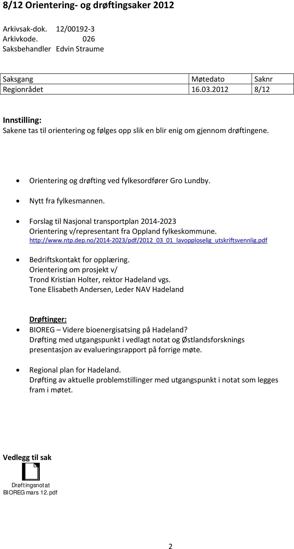 Forslag til Nasjonal transportplan 2014 2023 Orientering v/representant fra Oppland fylkeskommune. http://www.ntp.dep.no/2014 2023/pdf/2012_03_01_lavopploselig_utskriftsvennlig.