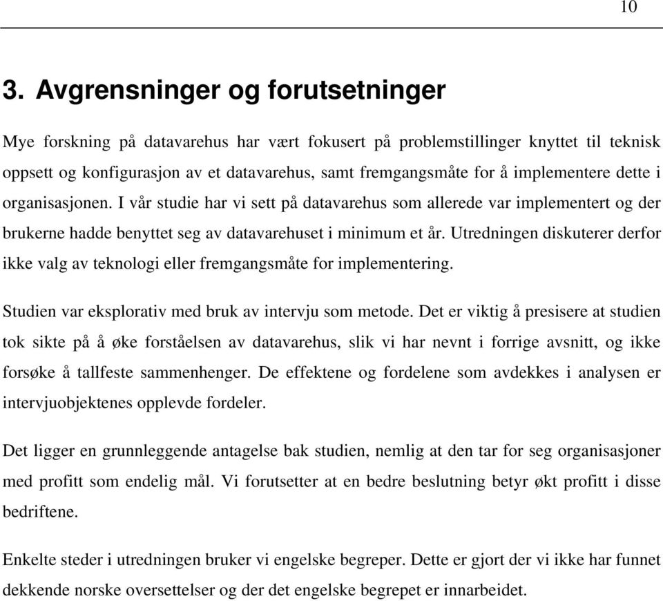 Utredningen diskuterer derfor ikke valg av teknologi eller fremgangsmåte for implementering. Studien var eksplorativ med bruk av intervju som metode.