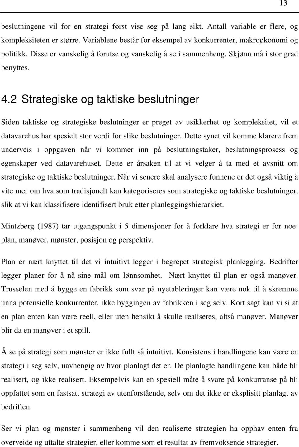 2 Strategiske og taktiske beslutninger Siden taktiske og strategiske beslutninger er preget av usikkerhet og kompleksitet, vil et datavarehus har spesielt stor verdi for slike beslutninger.