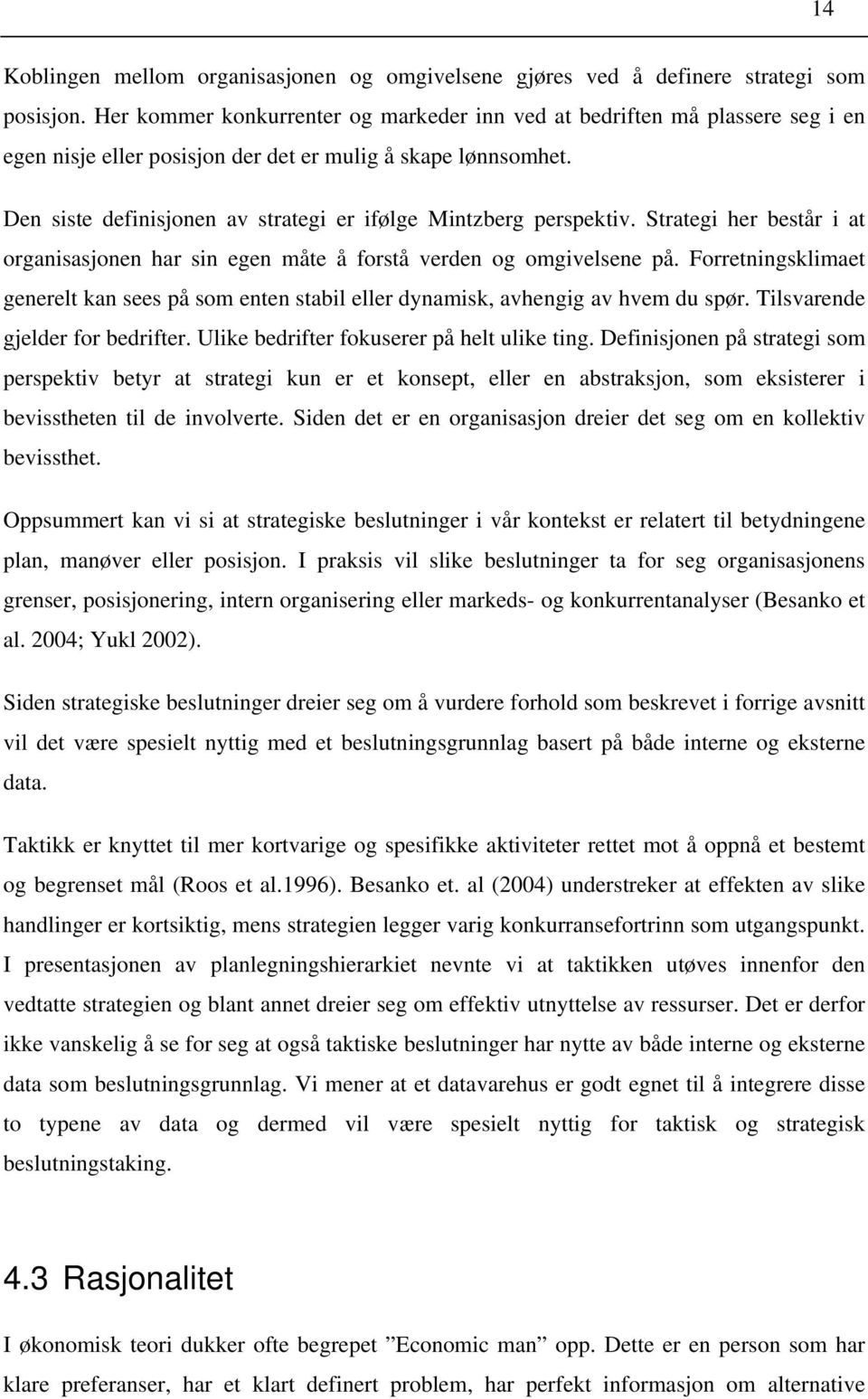 Den siste definisjonen av strategi er ifølge Mintzberg perspektiv. Strategi her består i at organisasjonen har sin egen måte å forstå verden og omgivelsene på.