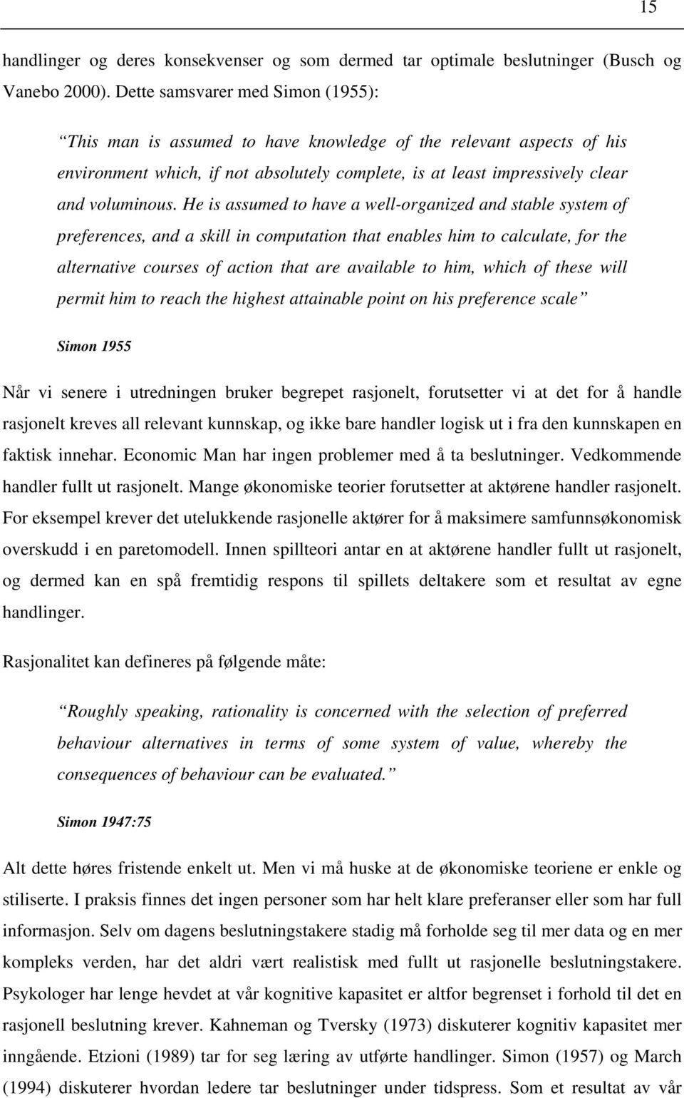 He is assumed to have a well-organized and stable system of preferences, and a skill in computation that enables him to calculate, for the alternative courses of action that are available to him,