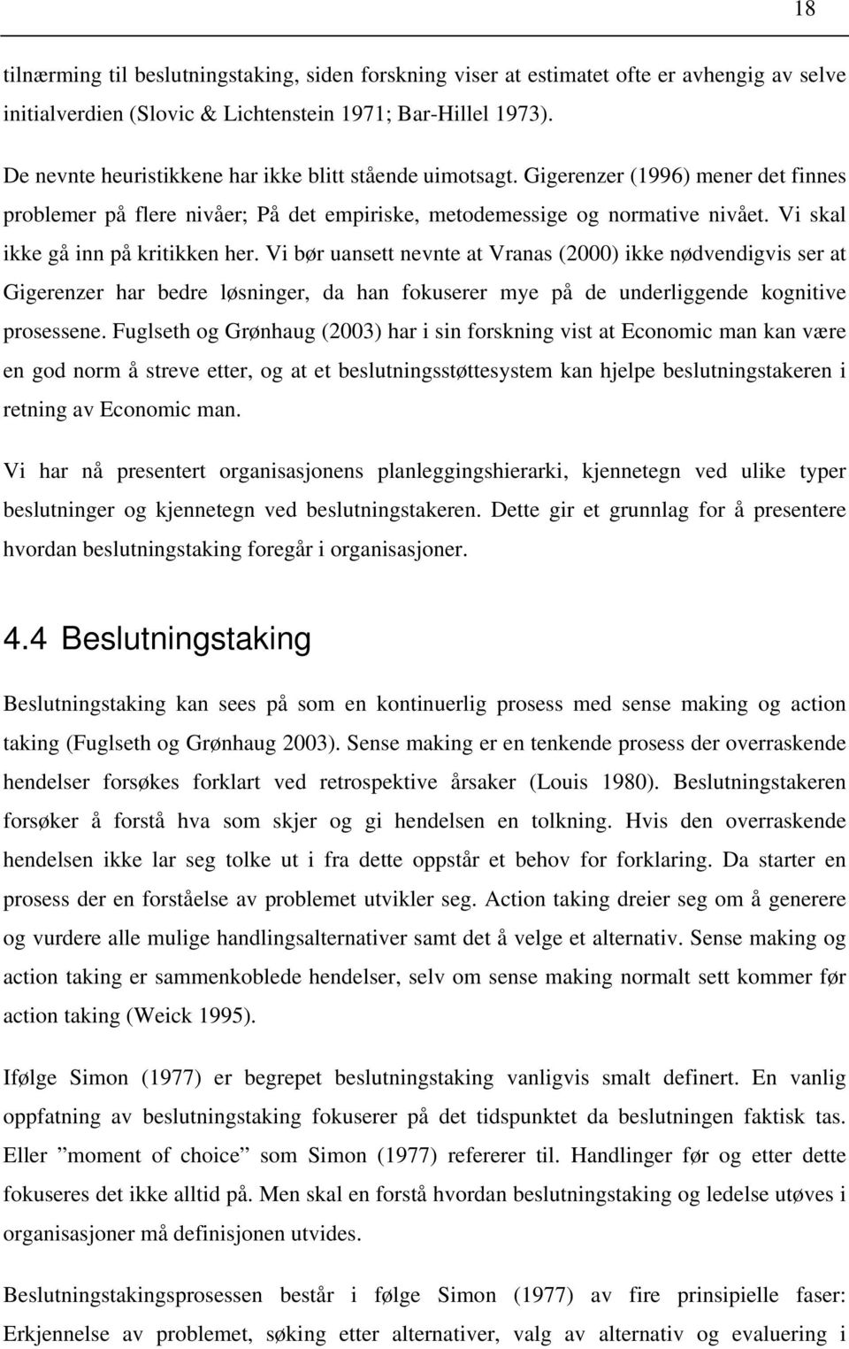 Vi skal ikke gå inn på kritikken her. Vi bør uansett nevnte at Vranas (2000) ikke nødvendigvis ser at Gigerenzer har bedre løsninger, da han fokuserer mye på de underliggende kognitive prosessene.