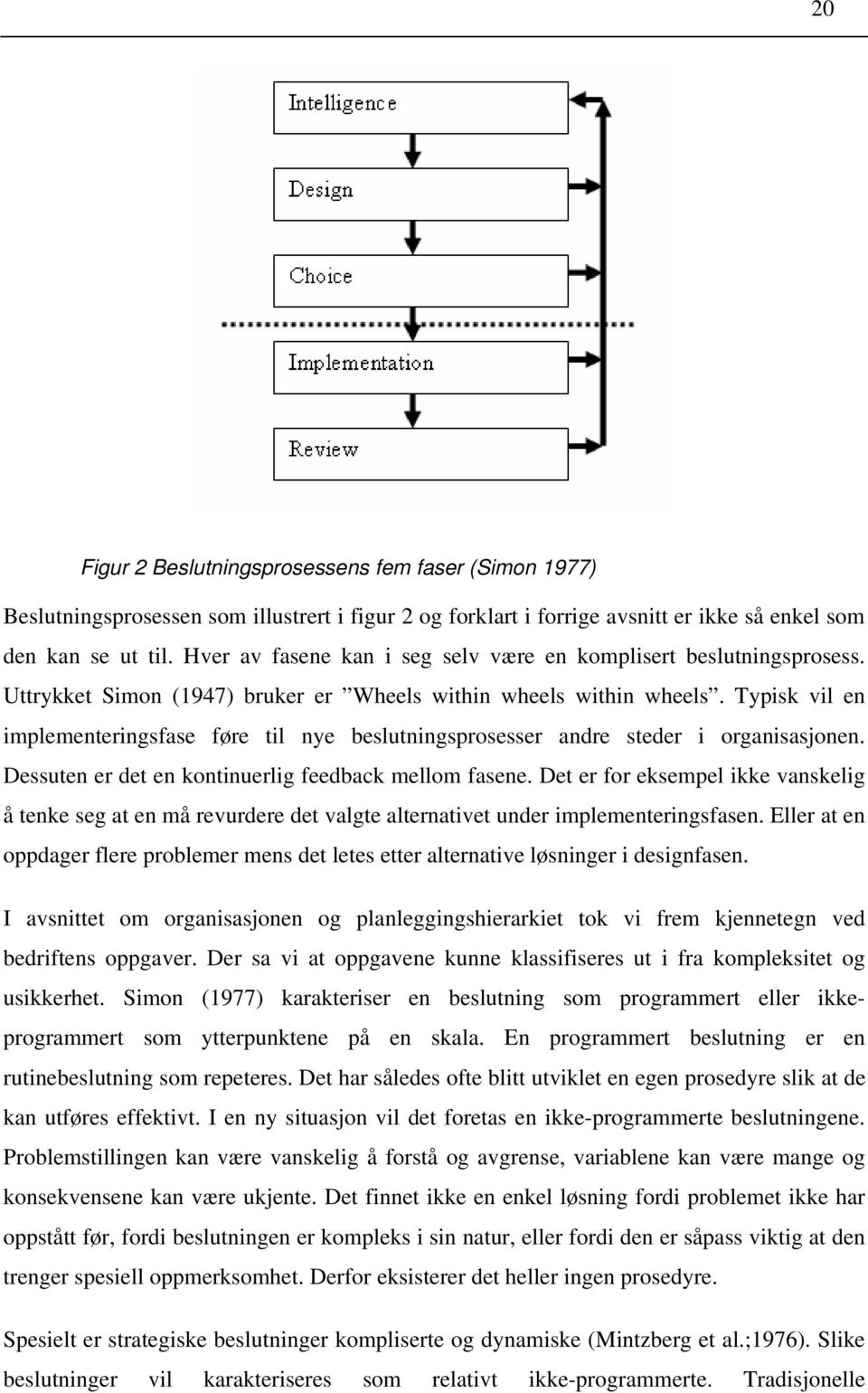 Typisk vil en implementeringsfase føre til nye beslutningsprosesser andre steder i organisasjonen. Dessuten er det en kontinuerlig feedback mellom fasene.