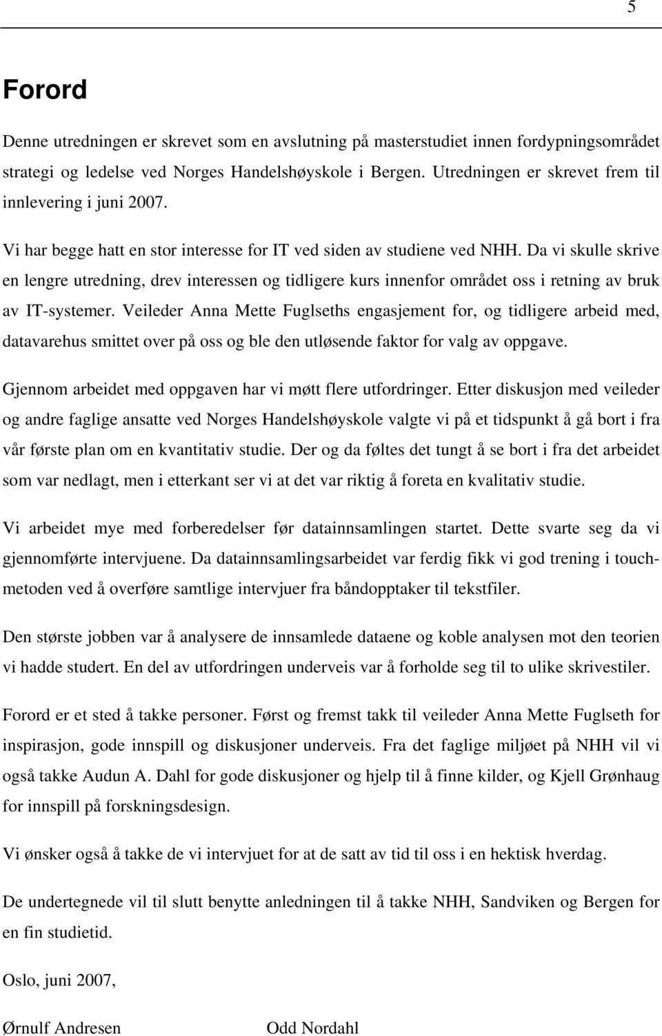 Da vi skulle skrive en lengre utredning, drev interessen og tidligere kurs innenfor området oss i retning av bruk av IT-systemer.