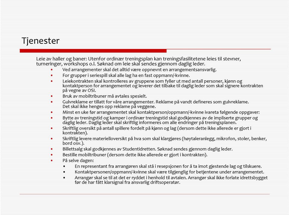 Leiekontrakten skal kontrolleres av gruppene som fyller ut med antall personer, kjønn og kontaktperson for arrangementet og leverer det tilbake til daglig leder som skal signere kontrakten på vegne