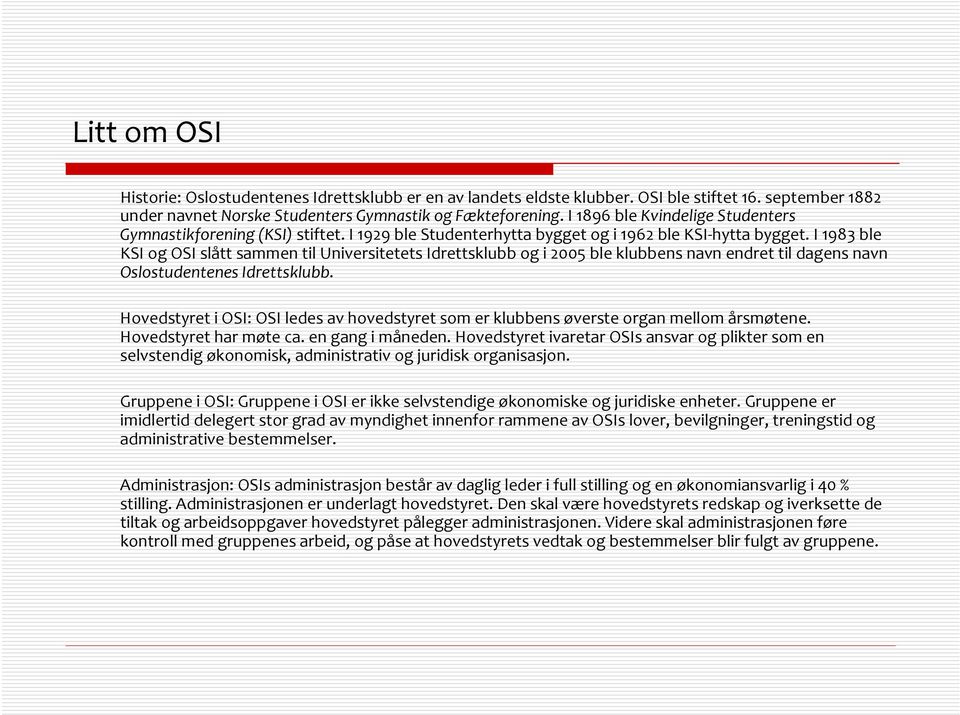 I 1983 ble KSI og OSI slått sammen til Universitetets Idrettsklubb og i 2005 ble klubbens navn endret til dagens navn Oslostudentenes Idrettsklubb.