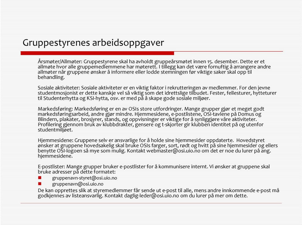 Sosiale aktiviteter: Sosiale aktiviteter er en viktig faktor i rekrutteringen av medlemmer. For den jevne studentmosjonist er dette kanskje vel så viktig som det idrettslige tilbudet.