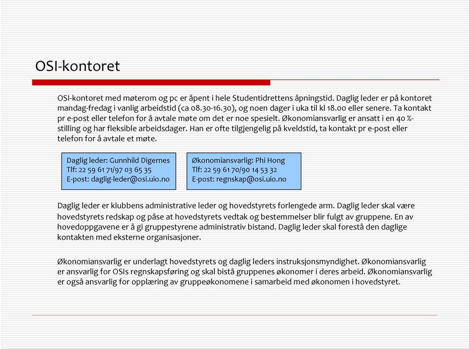 Han er ofte tilgjengelig på kveldstid, ta kontakt pr e post eller telefon for åavtale et møte. Daglig leder: Gunnhild Digernes Tlf: 22 59 61 71/97 03 65 35 E post: daglig leder@osi.uio.