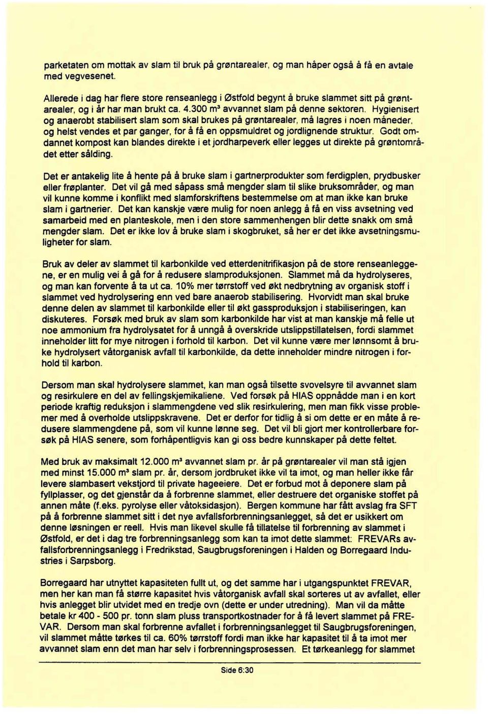 Hygienisert og anaerobt stabilisert slam som skal brukes på grøntarealer, må lagres i noen måneder. og helst vendes et par ganger, for å få en oppsmuldret og jordlignende struktur.