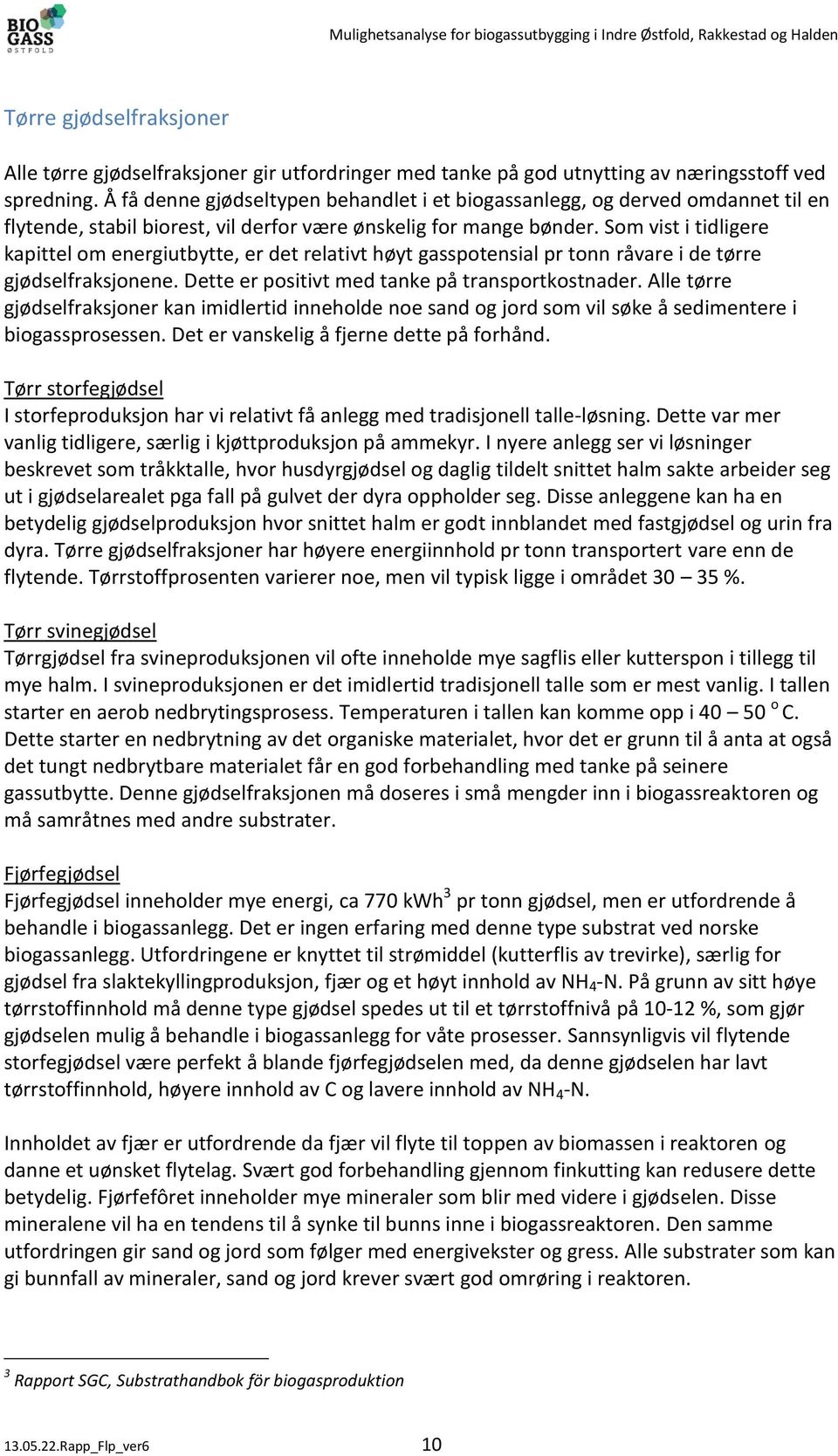 Som vist i tidligere kapittel om energiutbytte, er det relativt høyt gasspotensial pr tonn råvare i de tørre gjødselfraksjonene. Dette er positivt med tanke på transportkostnader.