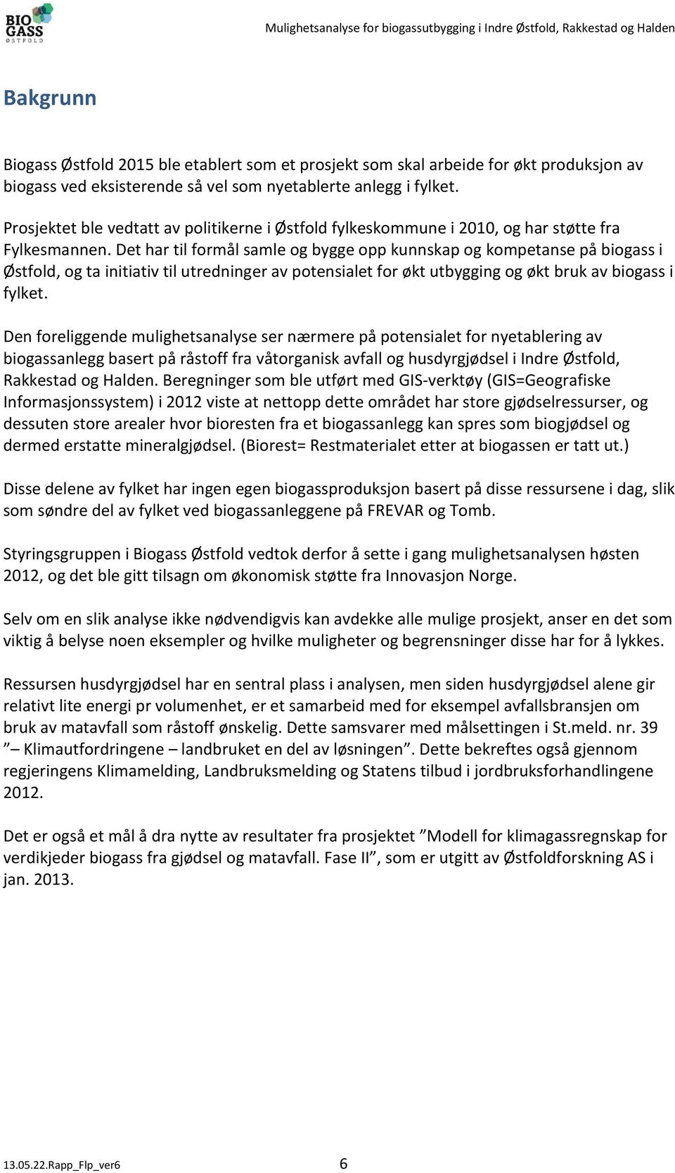 Det har til formål samle og bygge opp kunnskap og kompetanse på biogass i Østfold, og ta initiativ til utredninger av potensialet for økt utbygging og økt bruk av biogass i fylket.