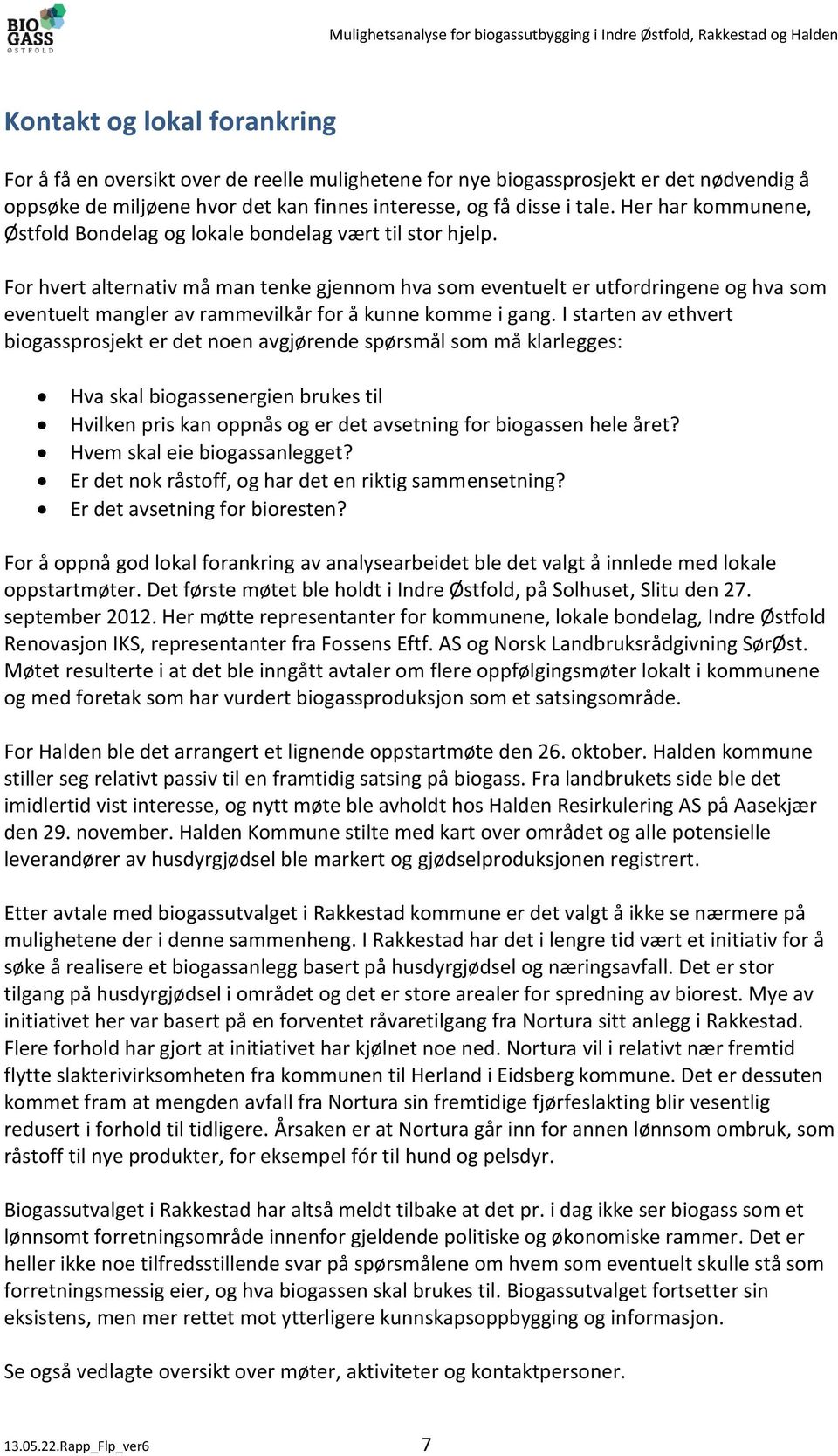 For hvert alternativ må man tenke gjennom hva som eventuelt er utfordringene og hva som eventuelt mangler av rammevilkår for å kunne komme i gang.