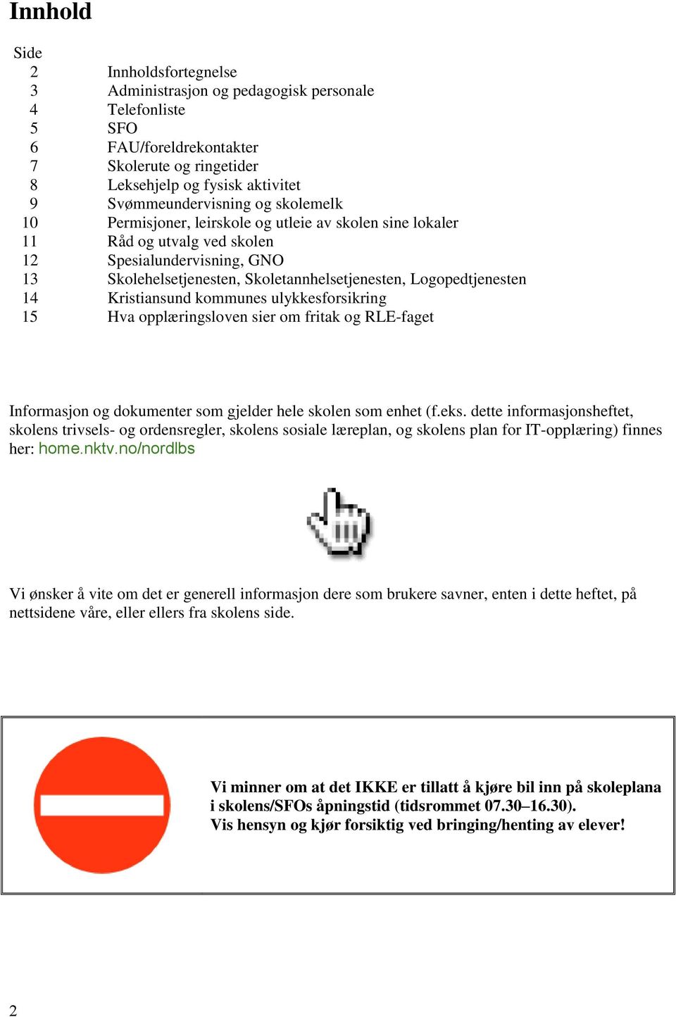 Logopedtjenesten 14 Kristiansund kommunes ulykkesforsikring 15 Hva opplæringsloven sier om fritak og RLE-faget Informasjon og dokumenter som gjelder hele skolen som enhet (f.eks.