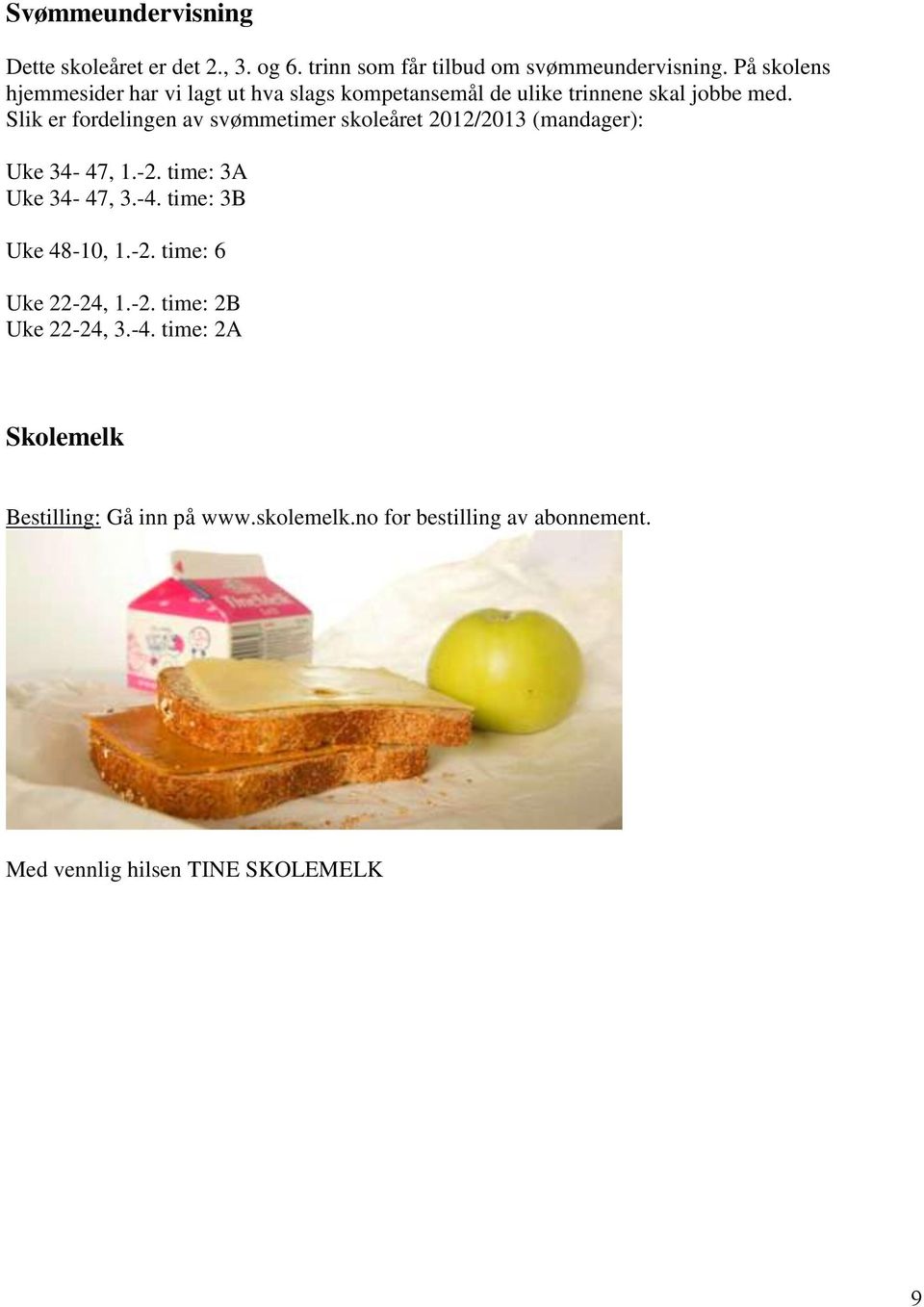 Slik er fordelingen av svømmetimer skoleåret 2012/2013 (mandager): Uke 34-47, 1.-2. time: 3A Uke 34-47, 3.-4. time: 3B Uke 48-10, 1.