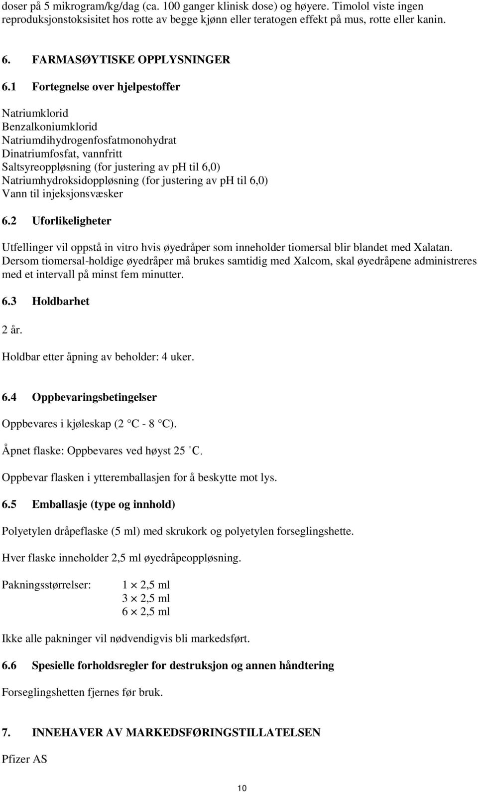 1 Fortegnelse over hjelpestoffer Natriumklorid Benzalkoniumklorid Natriumdihydrogenfosfatmonohydrat Dinatriumfosfat, vannfritt Saltsyreoppløsning (for justering av ph til 6,0)