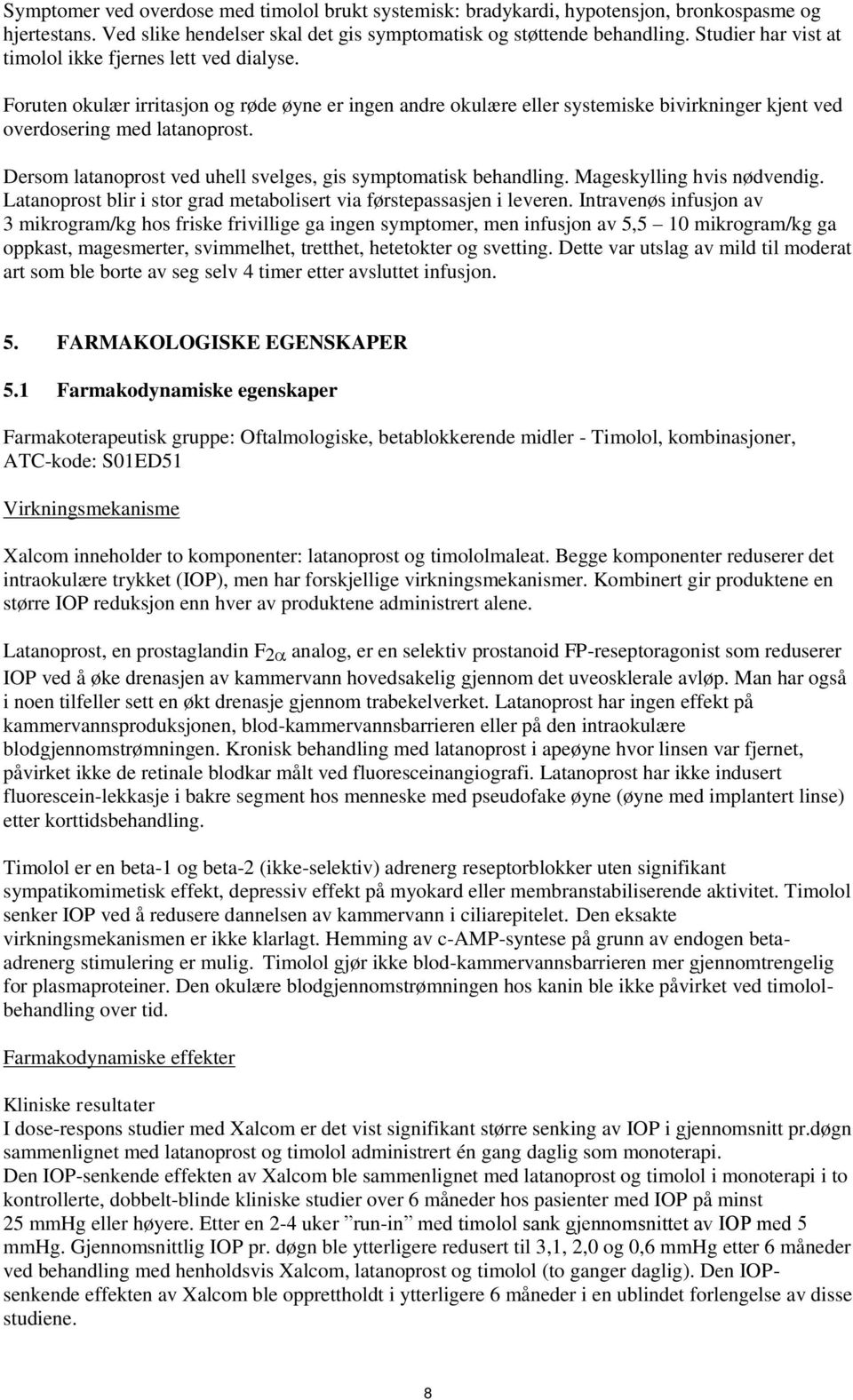 Dersom latanoprost ved uhell svelges, gis symptomatisk behandling. Mageskylling hvis nødvendig. Latanoprost blir i stor grad metabolisert via førstepassasjen i leveren.