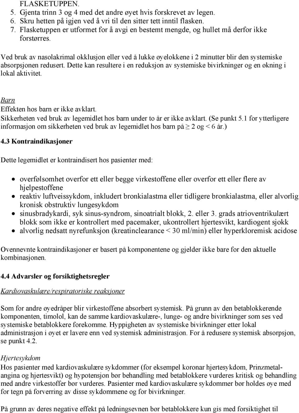 Ved bruk av nasolakrimal okklusjon eller ved å lukke øyelokkene i 2 minutter blir den systemiske absorpsjonen redusert.