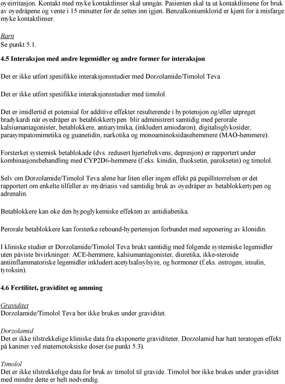 5 Interaksjon med andre legemidler og andre former for interaksjon Det er ikke utført spesifikke interaksjonsstudier med Dorzolamide/Timolol Teva Det er ikke utført spesifikke interaksjonsstudier med