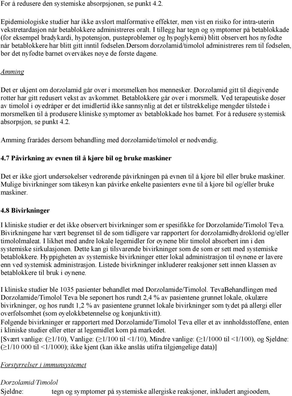 I tillegg har tegn og symptomer på betablokkade (for eksempel bradykardi, hypotensjon, pusteproblemer og hypoglykemi) blitt observert hos nyfødte når betablokkere har blitt gitt inntil fødselen.