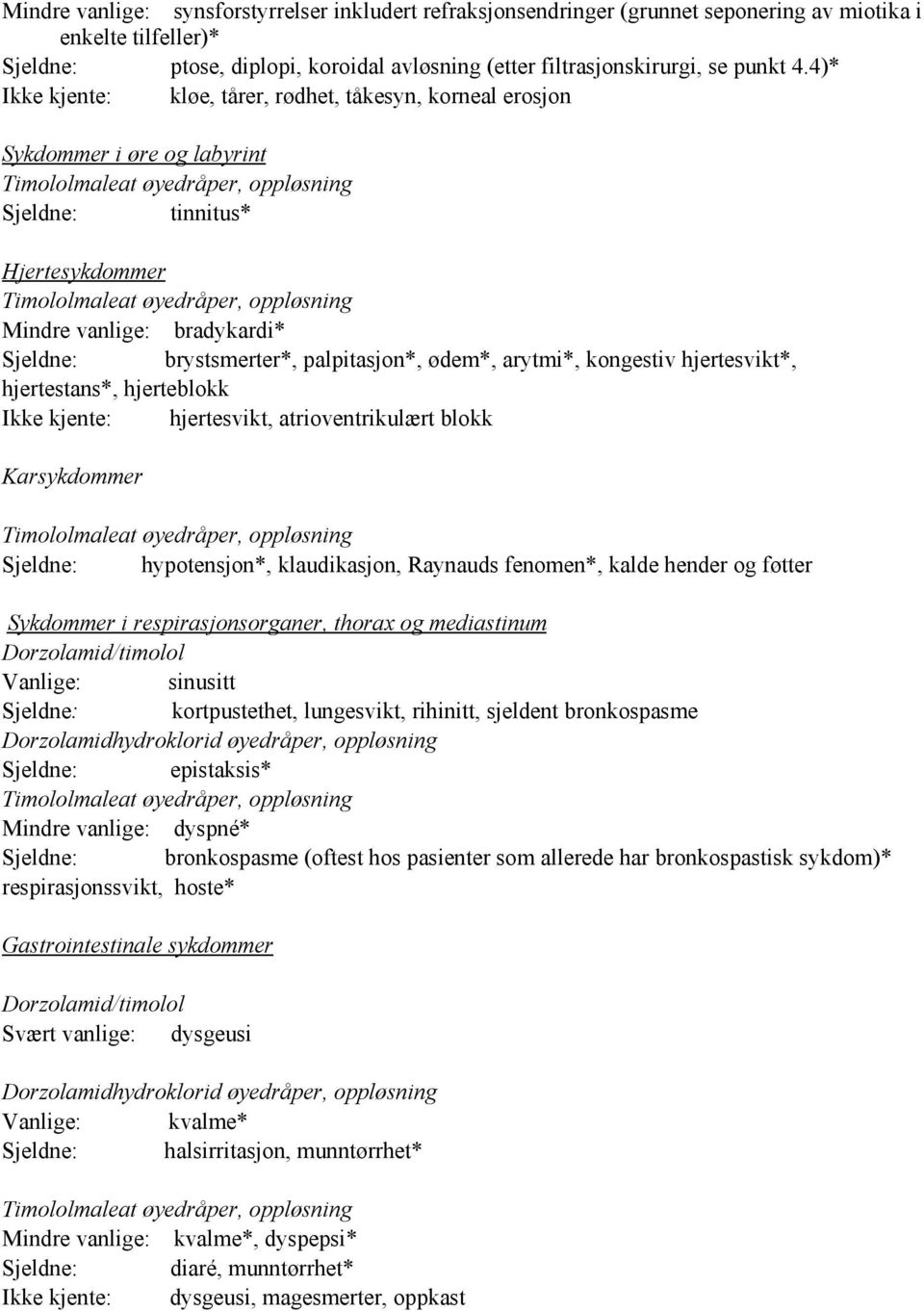 arytmi*, kongestiv hjertesvikt*, hjertestans*, hjerteblokk Ikke kjente: hjertesvikt, atrioventrikulært blokk Karsykdommer Sjeldne: hypotensjon*, klaudikasjon, Raynauds fenomen*, kalde hender og