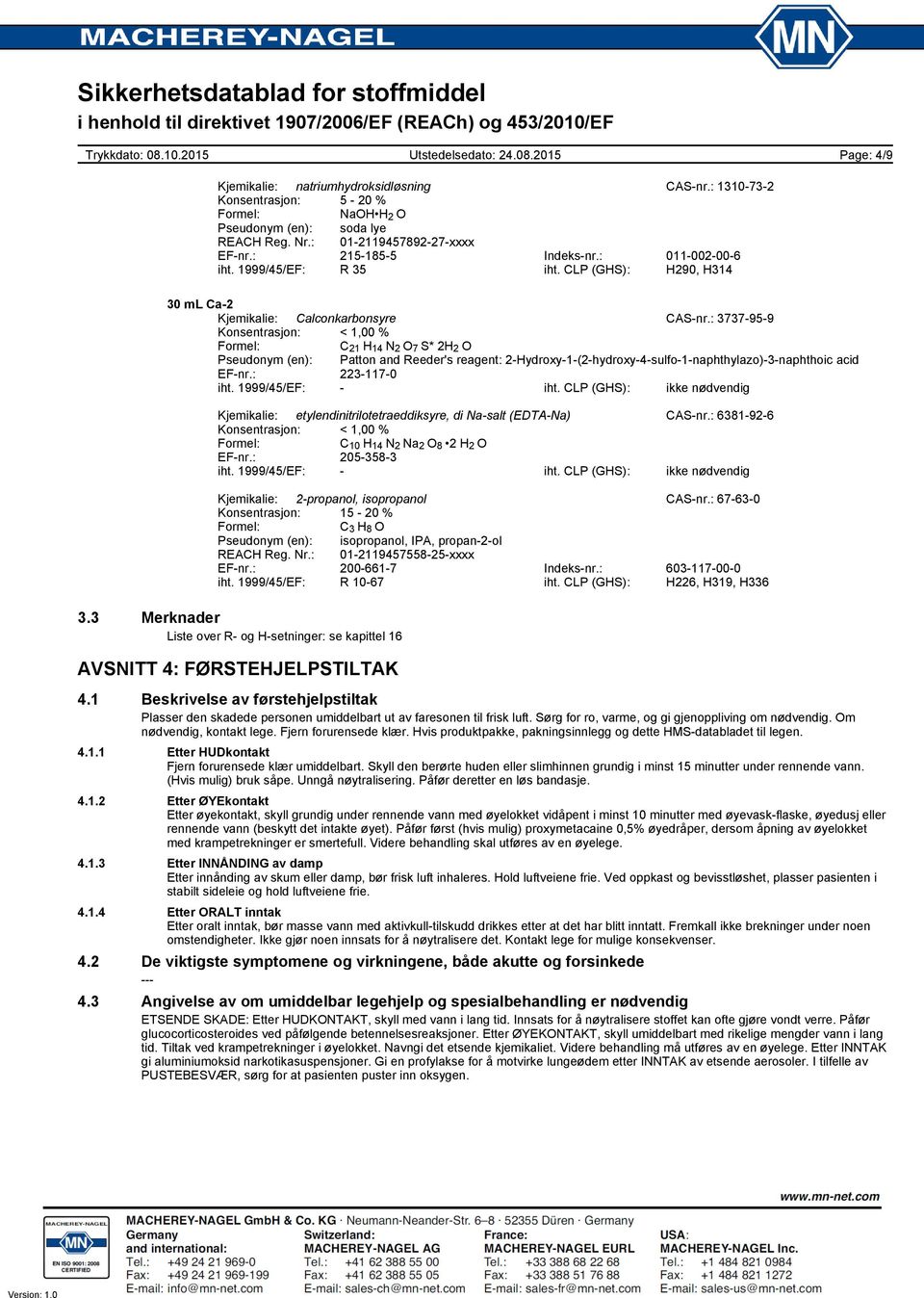 : 3737-95-9 Konsentrasjon: < 1,00 % Formel: C 21 H 14 N 2 O 7 S* 2H 2 O Pseudonym (en): Patton and Reeder's reagent: 2-Hydroxy-1-(2-hydroxy-4-sulfo-1-naphthylazo)-3-naphthoic acid EF-nr.