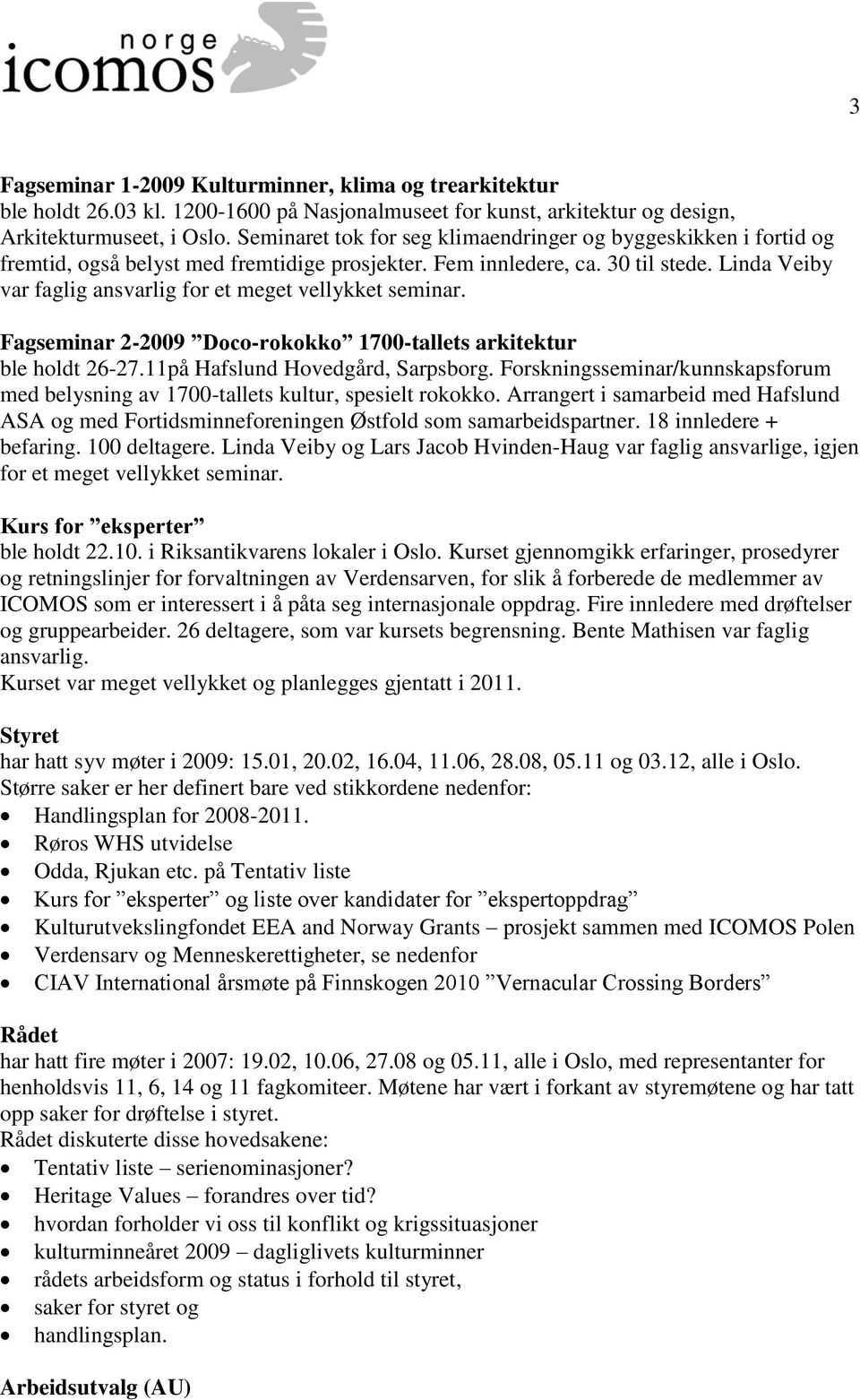 Linda Veiby var faglig ansvarlig for et meget vellykket seminar. Fagseminar 2-2009 Doco-rokokko 1700-tallets arkitektur ble holdt 26-27.11på Hafslund Hovedgård, Sarpsborg.