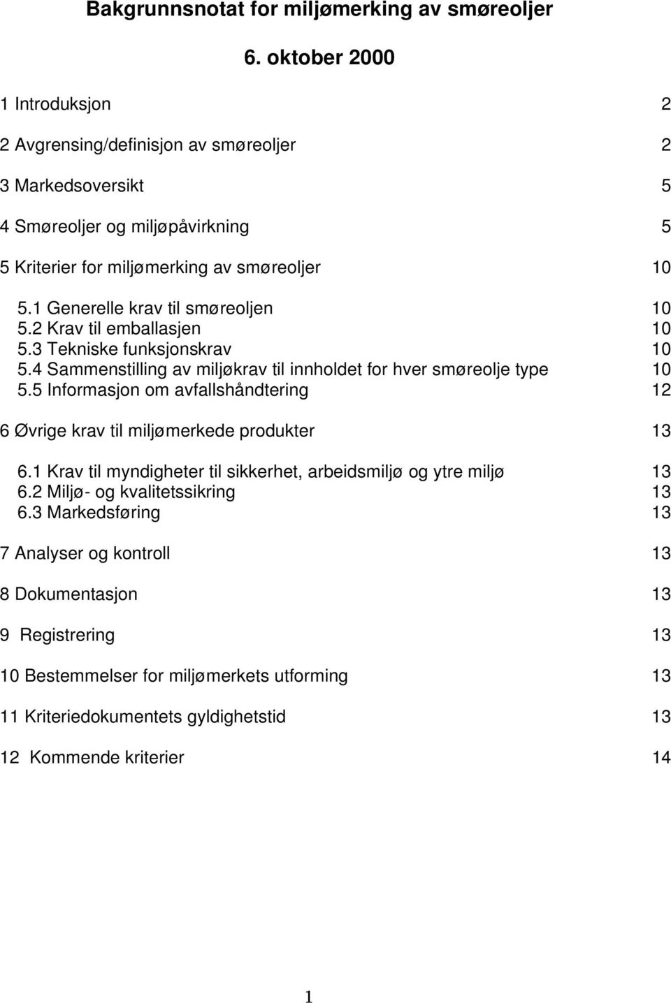 1 Generelle krav til smøreoljen 10 5.2 Krav til emballasjen 10 5.3 Tekniske funksjonskrav 10 5.4 Sammenstilling av miljøkrav til innholdet for hver smøreolje type 10 5.