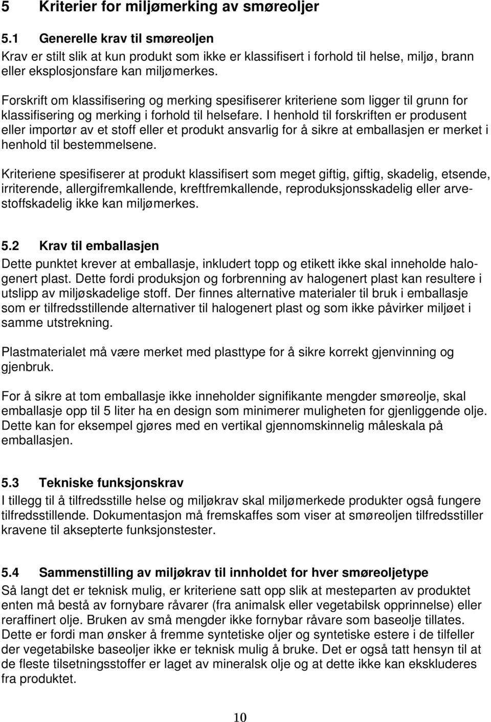 Forskrift om klassifisering og merking spesifiserer kriteriene som ligger til grunn for klassifisering og merking i forhold til helsefare.