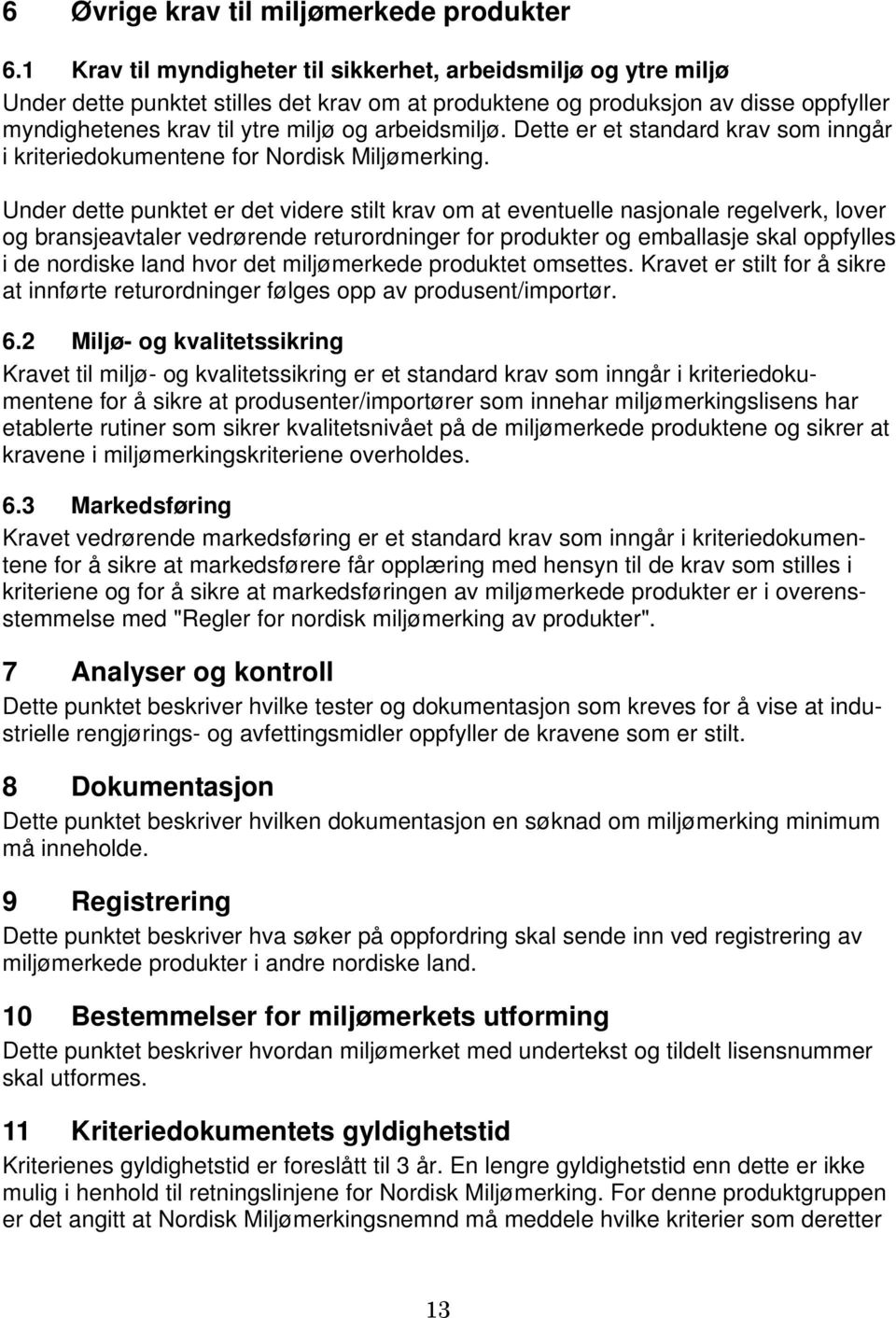 arbeidsmiljø. Dette er et standard krav som inngår i kriteriedokumentene for Nordisk Miljømerking.