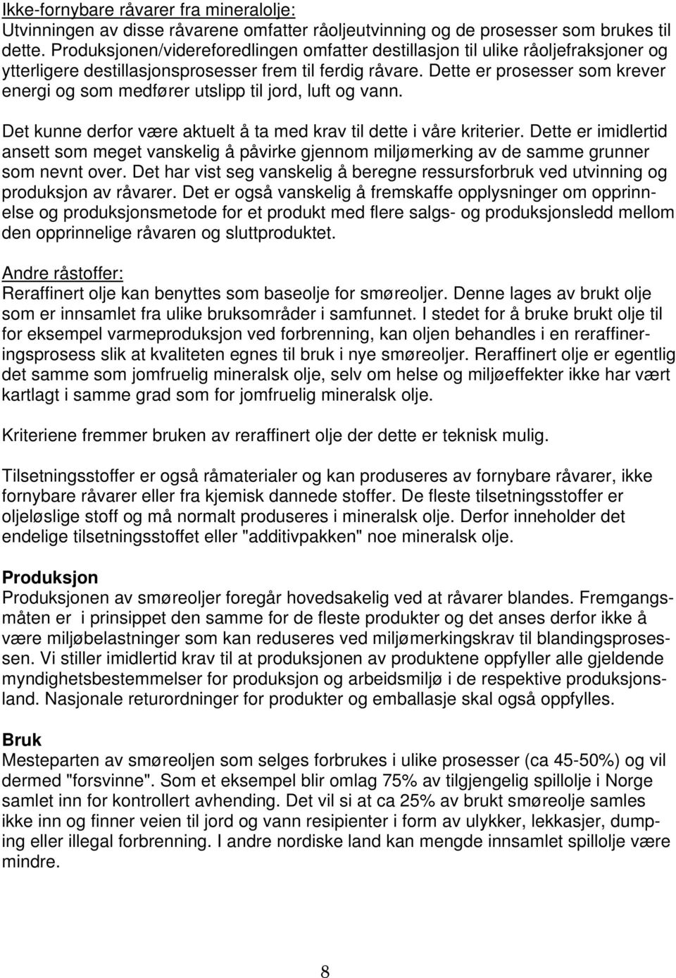 Dette er prosesser som krever energi og som medfører utslipp til jord, luft og vann. Det kunne derfor være aktuelt å ta med krav til dette i våre kriterier.