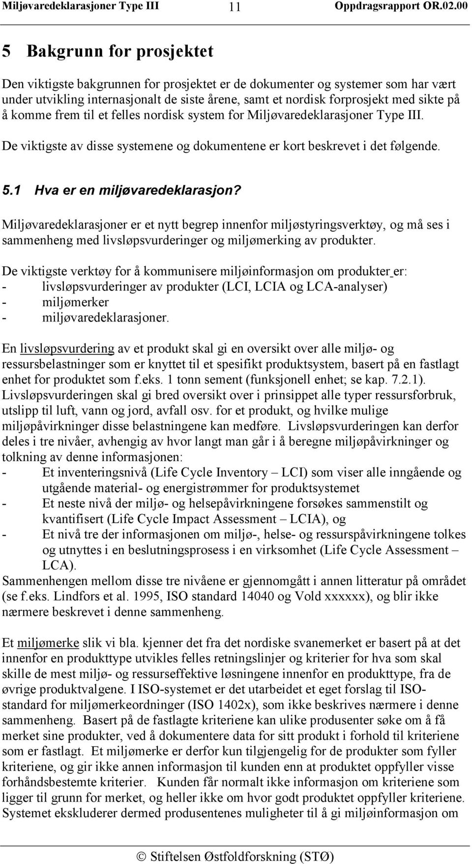 Miljøvaredeklarasjoner er et nytt begrep innenfor miljøstyringsverktøy, og må ses i sammenheng med livsløpsvurderinger og miljømerking av produkter.