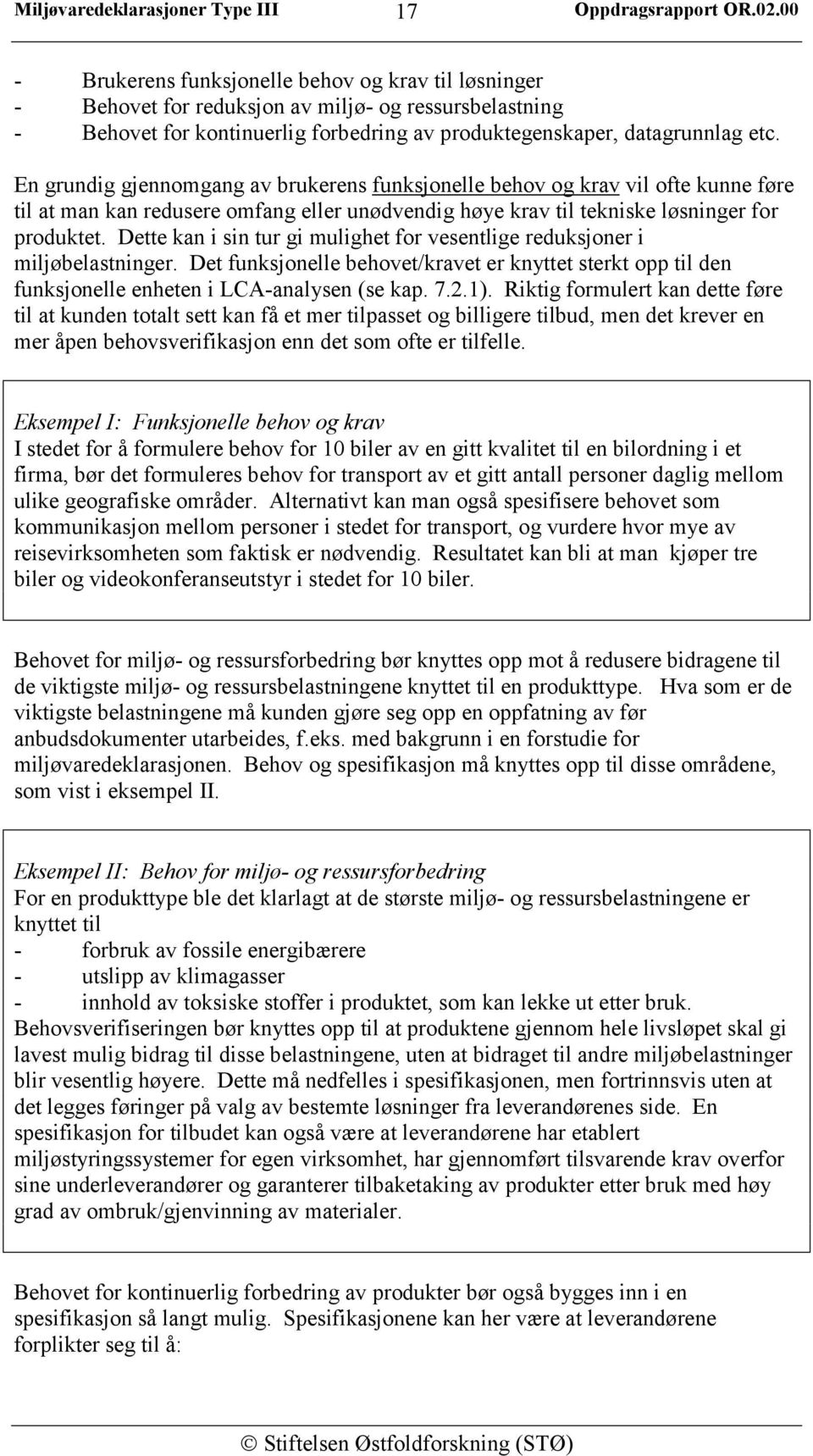 Dette kan i sin tur gi mulighet for vesentlige reduksjoner i miljøbelastninger. Det funksjonelle behovet/kravet er knyttet sterkt opp til den funksjonelle enheten i LCA-analysen (se kap. 7.2.1).