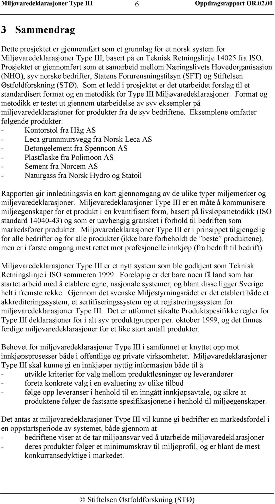 Som et ledd i prosjektet er det utarbeidet forslag til et standardisert format og en metodikk for Type III Miljøvaredeklarasjoner.