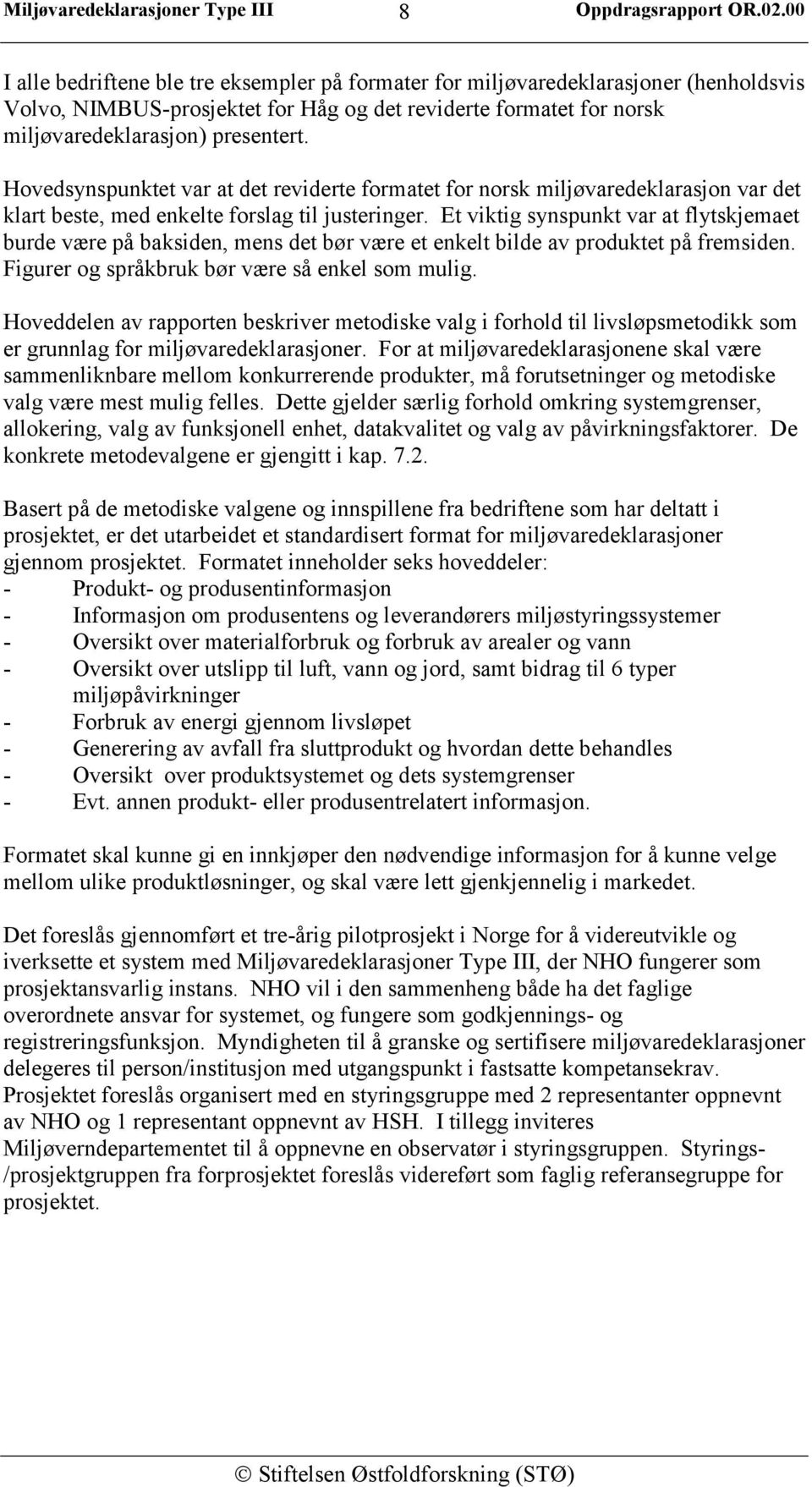 Et viktig synspunkt var at flytskjemaet burde være på baksiden, mens det bør være et enkelt bilde av produktet på fremsiden. Figurer og språkbruk bør være så enkel som mulig.