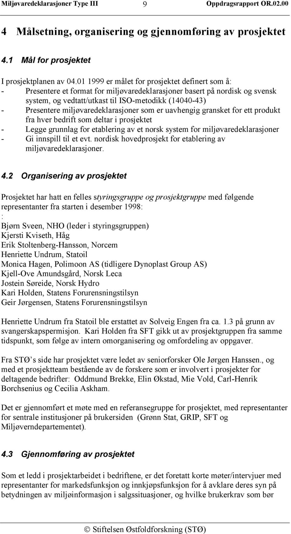 miljøvaredeklarasjoner som er uavhengig gransket for ett produkt fra hver bedrift som deltar i prosjektet - Legge grunnlag for etablering av et norsk system for miljøvaredeklarasjoner - Gi innspill