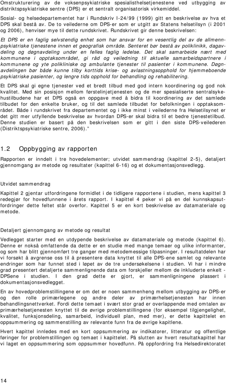 De to veilederne om DPS-er som er utgitt av Statens helsetilsyn (i 2001 og 2006), henviser mye til dette rundskrivet.