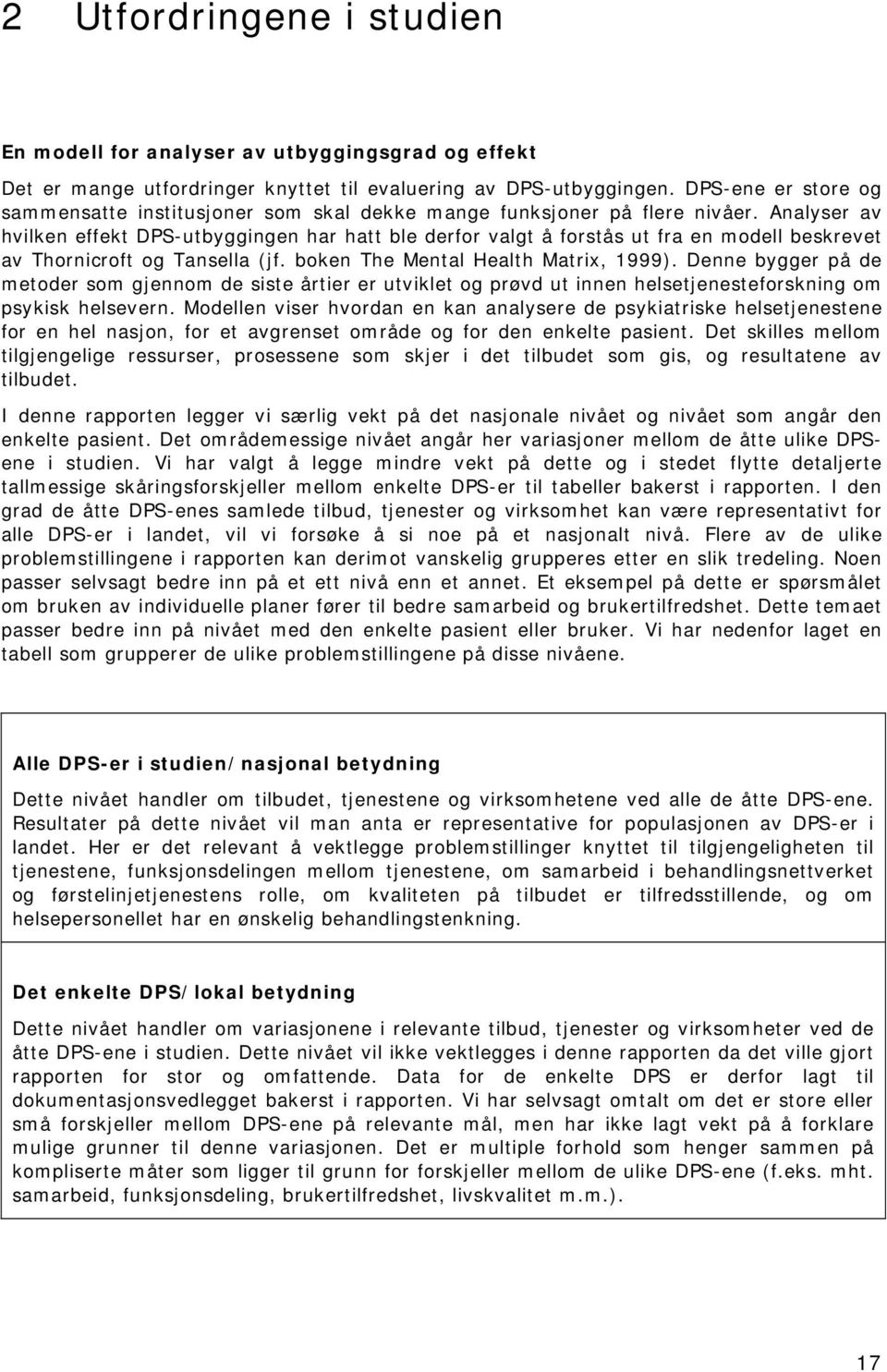 Analyser av hvilken effekt DPS-utbyggingen har hatt ble derfor valgt å forstås ut fra en modell beskrevet av Thornicroft og Tansella (jf. boken The Mental Health Matrix, 1999).