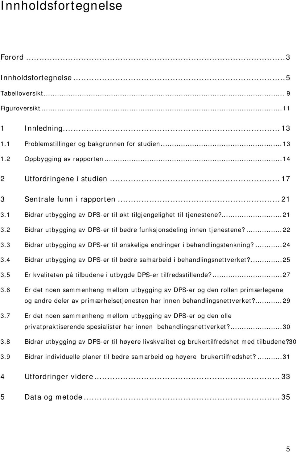 ...22 3.3 Bidrar utbygging av DPS-er til ønskelige endringer i behandlingstenkning?...24 3.4 Bidrar utbygging av DPS-er til bedre samarbeid i behandlingsnettverket?...25 3.