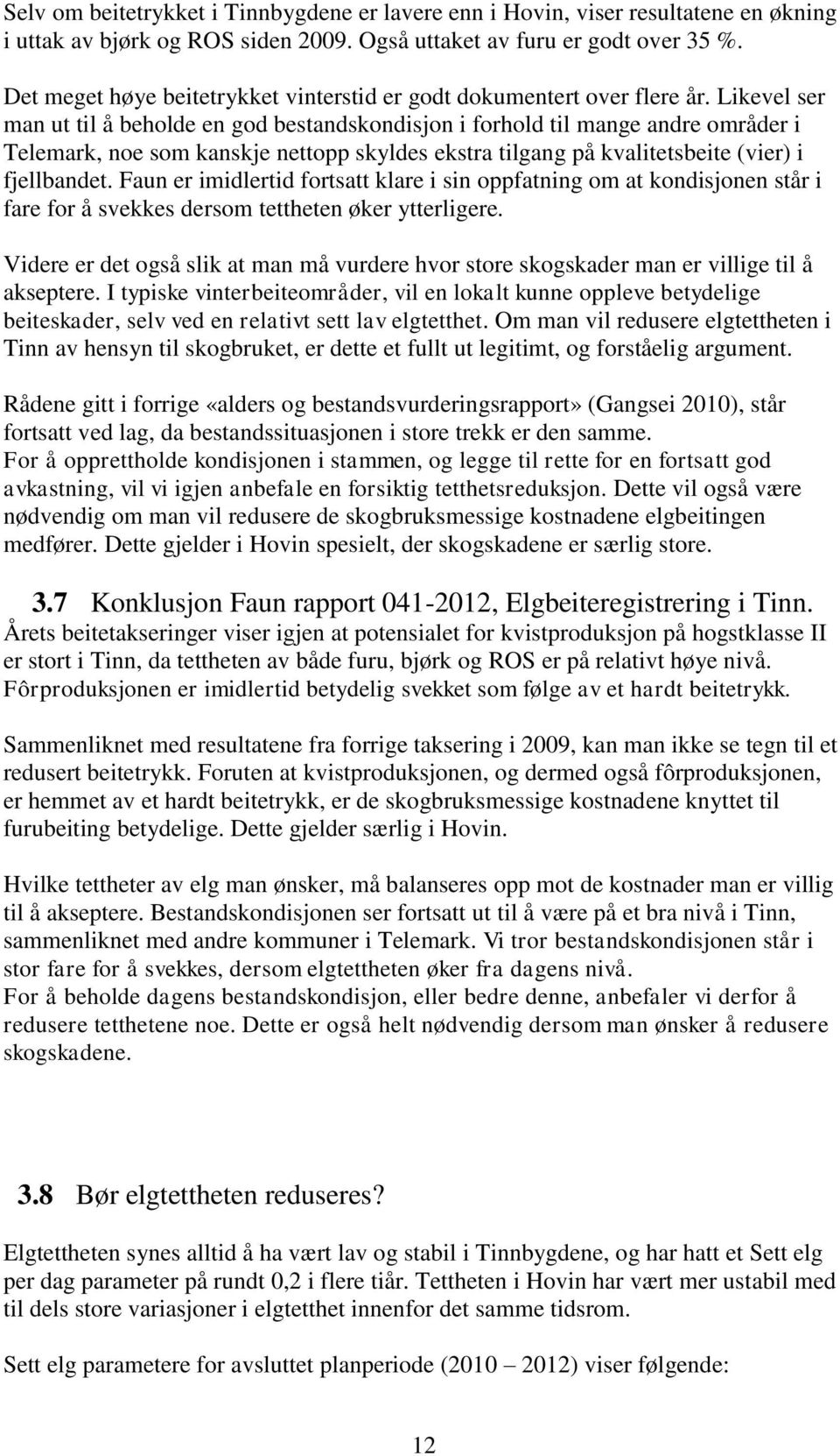 Likevel ser man ut til å beholde en god bestandskondisjon i forhold til mange andre områder i Telemark, noe som kanskje nettopp skyldes ekstra tilgang på kvalitetsbeite (vier) i fjellbandet.