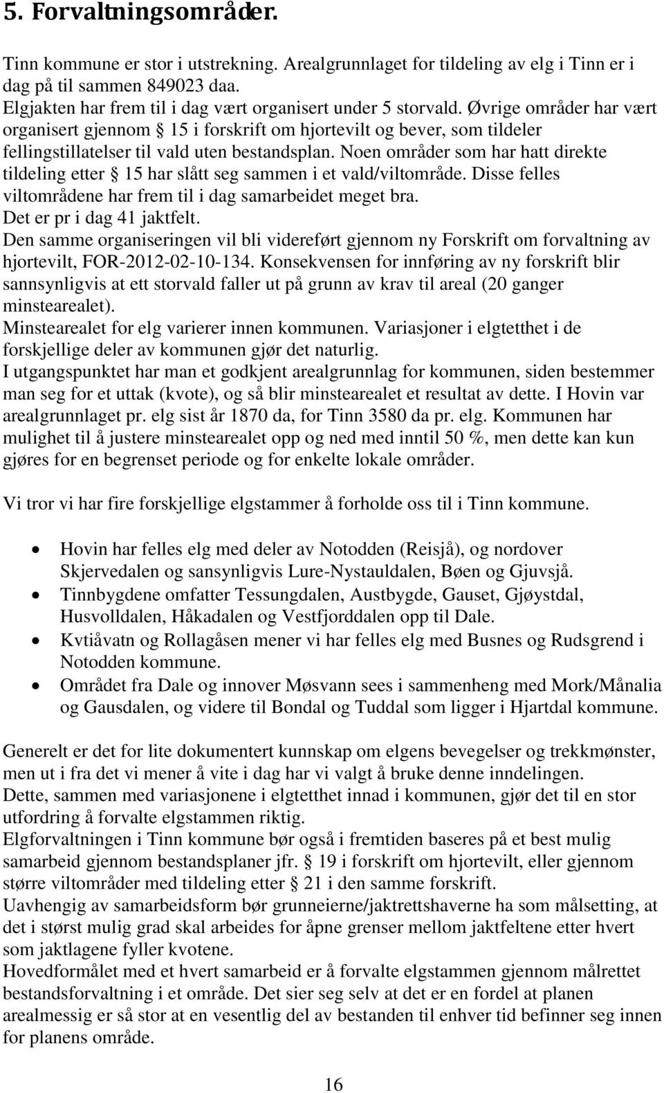 Øvrige områder har vært organisert gjennom 15 i forskrift om hjortevilt og bever, som tildeler fellingstillatelser til vald uten bestandsplan.