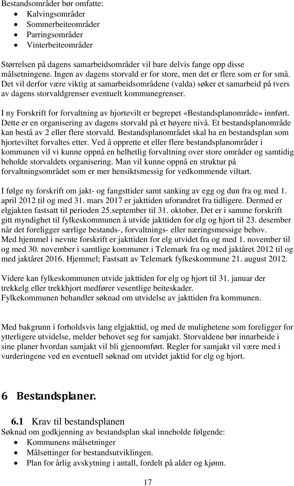 Det vil derfor være viktig at samarbeidsområdene (valda) søker et samarbeid på tvers av dagens storvaldgrenser eventuelt kommunegrenser.